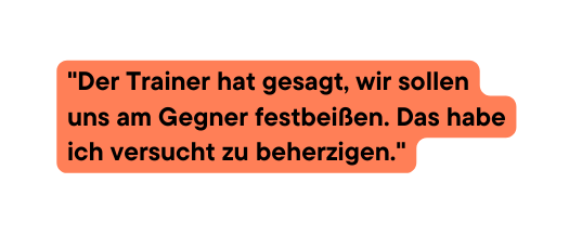 Der Trainer hat gesagt wir sollen uns am Gegner festbeißen Das habe ich versucht zu beherzigen